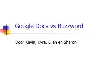 Google Docs vs Buzzword Door Kevin, Kyra, Ellen en Sharon 