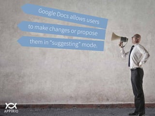 Google Docs allows users
to make changes or propose
them in “suggesting” mode.
 