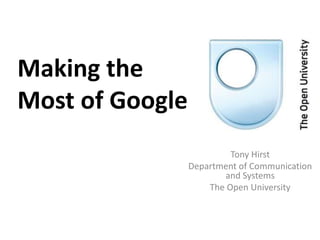 Making the Most of Google Tony Hirst Department of Communication and Systems The Open University 