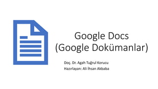 Google Docs
(Google Dokümanlar)
Doç. Dr. Agah Tuğrul Korucu
Hazırlayan: Ali İhsan Akbaba
 