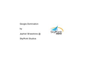 Google Domination
by
Jophiel Silvestrone @
SkyPoint Studios
 