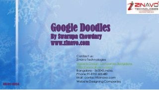 Google Doodles
By Swarupa Chowdary
www.zinavo.com

08-01-2014

Contact us:
Zinavo Technologies
Website Design Companies Bangalore
http://www.zinavo.com/
Bangalore - 560043,India.
Phone:91-8951605480
Mail: contact@zinavo.com
Website Designing Companies

 