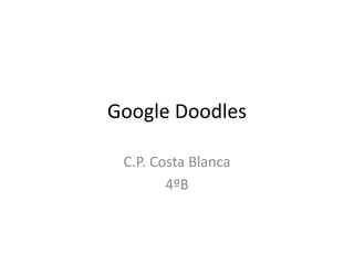 Google Doodles
C.P. Costa Blanca
4ºB
 
