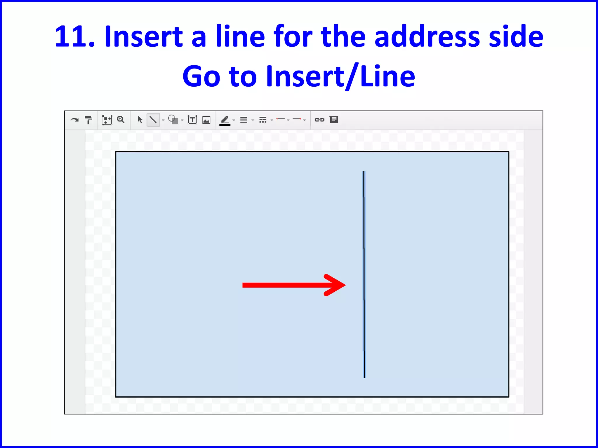 11. Insert a line for the address side
Go to Insert/Line
 