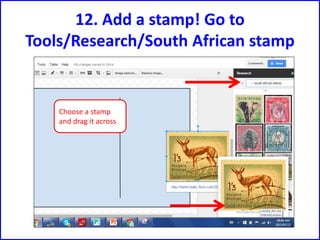 12. Add a stamp! Go to
Tools/Research/South African stamp
Choose a stamp
and drag it across
 