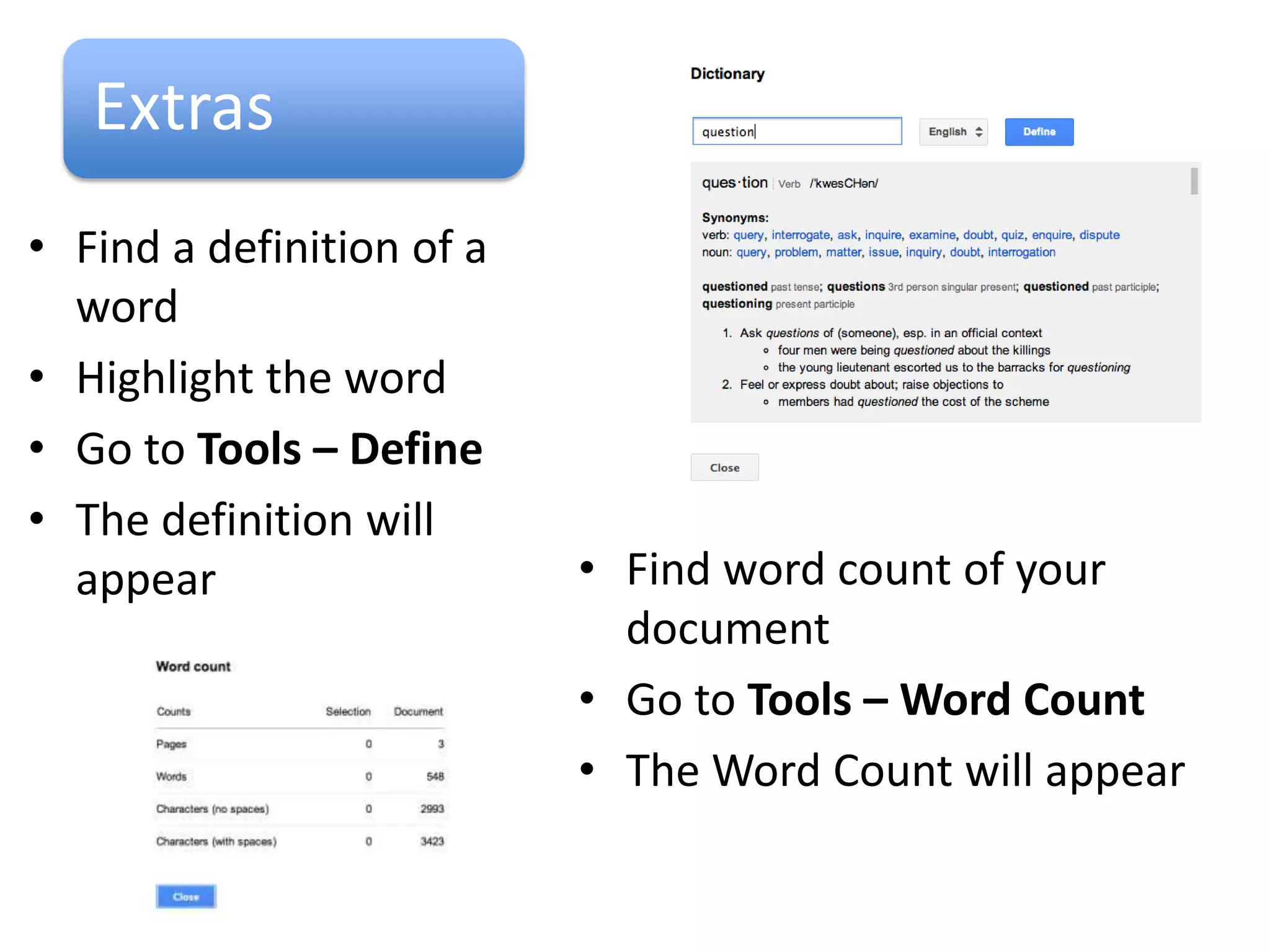 Extras
• Translate the document into
  another language
• Go to Tools – Translate
  Document
• Choose a Language from the
  dropdown menu
• Click OK
• You will return to a copy of
  the document and it will be
  fully translated
 
