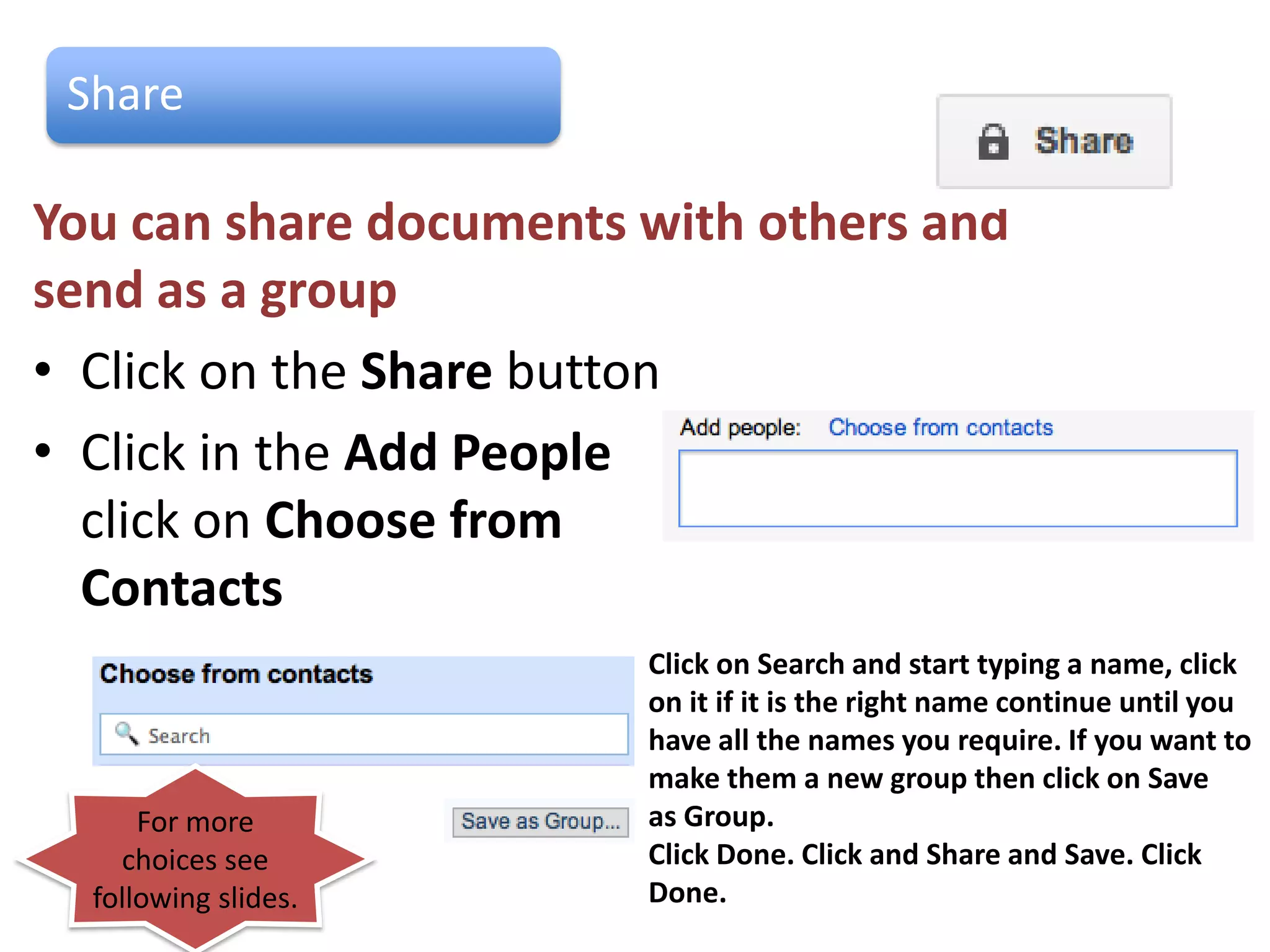Share

You can share documents with others
• Click on the Share button
• Type in the email addresses
  of the recipients or click on
  choose from Contacts (see
  more about this on next slide)
• Click Share and Save
• Click Done
 