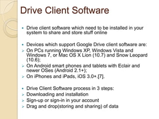 Drive Client Software
   Drive client software which need to be installed in your
    system to share and store stuff onl...