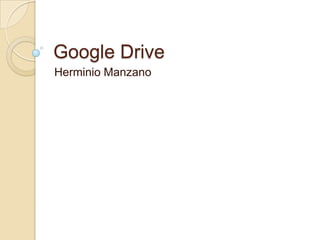 Google Drive
Herminio Manzano
 
