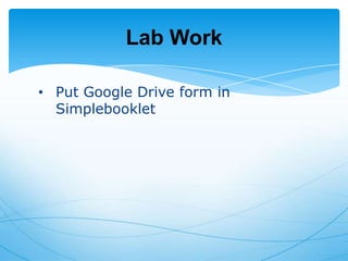 Lab Work
• Put Google Drive form in
Simplebooklet

 