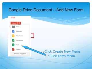 Google Drive Document – Add New Form

Click

Create New Menu
Click Form Menu

 