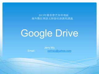 2013年僑委會芝加哥地區
海外數位華語文師資培訓課程講義

Google Drive
Email:

Jerry Wu
cornwu@yahoo.com

 