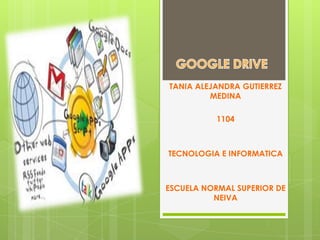 TANIA ALEJANDRA GUTIERREZ
MEDINA
1104

TECNOLOGIA E INFORMATICA

ESCUELA NORMAL SUPERIOR DE
NEIVA

 