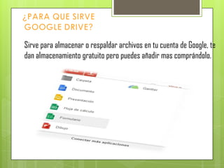 Sirve para almacenar o respaldar archivos en tu cuenta de Google, te
dan almacenamiento gratuito pero puedes añadir mas co...