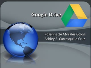 Google DriveGoogle Drive
Rosannette Morales ColónRosannette Morales Colón
Ashley S. Carrasquillo CruzAshley S. Carrasquillo Cruz
 