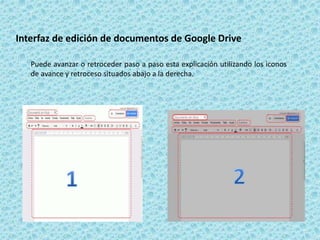 Interfaz de edición de documentos de Google Drive
Puede avanzar o retroceder paso a paso esta explicación utilizando los iconos
de avance y retroceso situados abajo a la derecha.
 