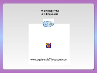 IVIV. ENCUESTASENCUESTAS
4.1. Encuestas
www.aquiservis7.blogspot.com
 