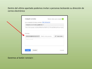 Dentro del ultimo apartado podemos invitar a personas tecleando su dirección de 
correo electrónico 
Daremos al botón «enviar» 
 