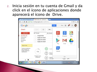 2. Inicia sesión en tu cuenta de Gmail y da 
click en el ícono de aplicaciones donde 
aparecerá el ícono de Drive. 
 