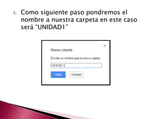 4. Como siguiente paso pondremos el 
nombre a nuestra carpeta en este caso 
será “UNIDAD1” 
 