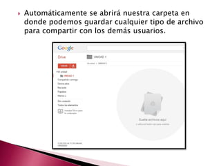  Automáticamente se abrirá nuestra carpeta en 
donde podemos guardar cualquier tipo de archivo 
para compartir con los demás usuarios. 
 