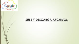 SUBE Y DESCARGA ARCHIVOS
 