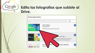 Edita las fotografías que subiste al
Drive.
 
