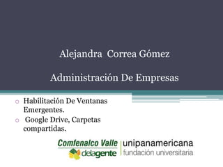 Alejandra Correa Gómez
Administración De Empresas
o Habilitación De Ventanas
Emergentes.
o Google Drive, Carpetas
compartidas.
 