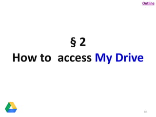 § 2
How to access My Drive
10
Outline
 