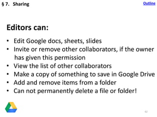 Editors can:
• Edit Google docs, sheets, slides
• Invite or remove other collaborators, if the owner
has given this permis...