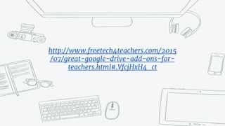 http://www.freetech4teachers.com/2015
/07/great-google-drive-add-ons-for-
teachers.html#.VfcjHxH4_ct
 
