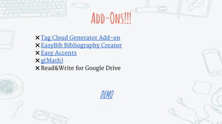 Add-Ons!!!
✖ Tag Cloud Generator Add-on
✖ EasyBib Bibliography Creator
✖ Easy Accents
✖ g(Math)
✖ Read&Write for Google Drive
DEMO
 