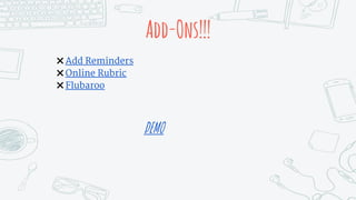 Add-Ons!!!
✖ Add Reminders
✖ Online Rubric
✖ Flubaroo
DEMO
 