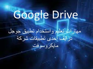 Google Drive
‫جوجل‬ ‫تطبيق‬ ‫واستخدام‬ ‫تعليم‬ ‫مهارات‬
‫شركة‬ ‫تطبيقات‬ ‫احدى‬ ‫درايف‬
‫مايكروسوفت‬
 