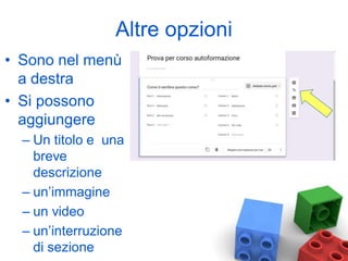 Altre opzioni
• Sono nel menù
a destra
• Si possono
aggiungere
– Un titolo e una
breve
descrizione
– un’immagine
– un video
– un’interruzione
di sezione
 