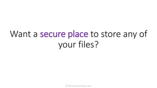 Want a secure place to store any of
your files?
© 2016 jmumali.com
 