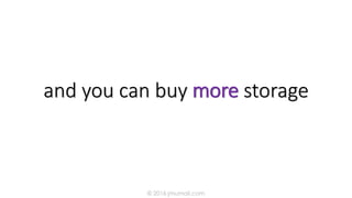 and you can buy more storage
© 2016 jmumali.com
 