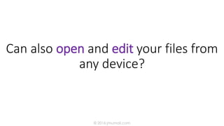 Can also open and edit your files from
any device?
© 2016 jmumali.com
 