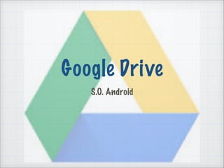 Google Drive
S.O. Android
 