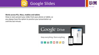 We lead
Google Slides
Works across PCs, Macs, mobiles and tablets
View or even present your slides from your phone or tablet, so
you always have the option to practice your presentation up
until the last minute.
 