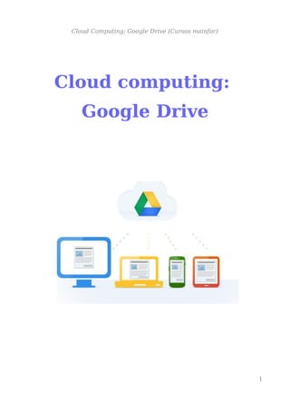 Cloud Computing: Google Drive (Cursos mainfor)
Cloud computing:
Google Drive
1
 