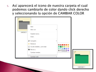5. Así aparecerá el icono de nuestra carpeta el cual
podemos cambiarlo de color dando click derecho
y seleccionando la opción de CAMBIAR COLOR
 