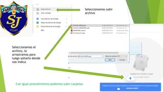 Seleccionamos subir
archivo
Seleccionamos el
archivo, la
arrastramos para
luego soltarlo donde
nos indica
Con igual procedimiento podemos subir carpetas
 