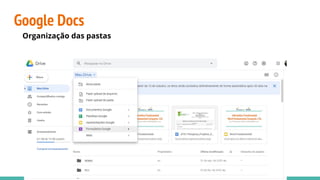 Google Docs
Organização das pastas
 