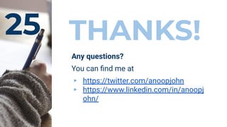 25 THANKS!
Any questions?
You can ﬁnd me at
▸ https://twitter.com/anoopjohn
▸ https://www.linkedin.com/in/anoopj
ohn/
 