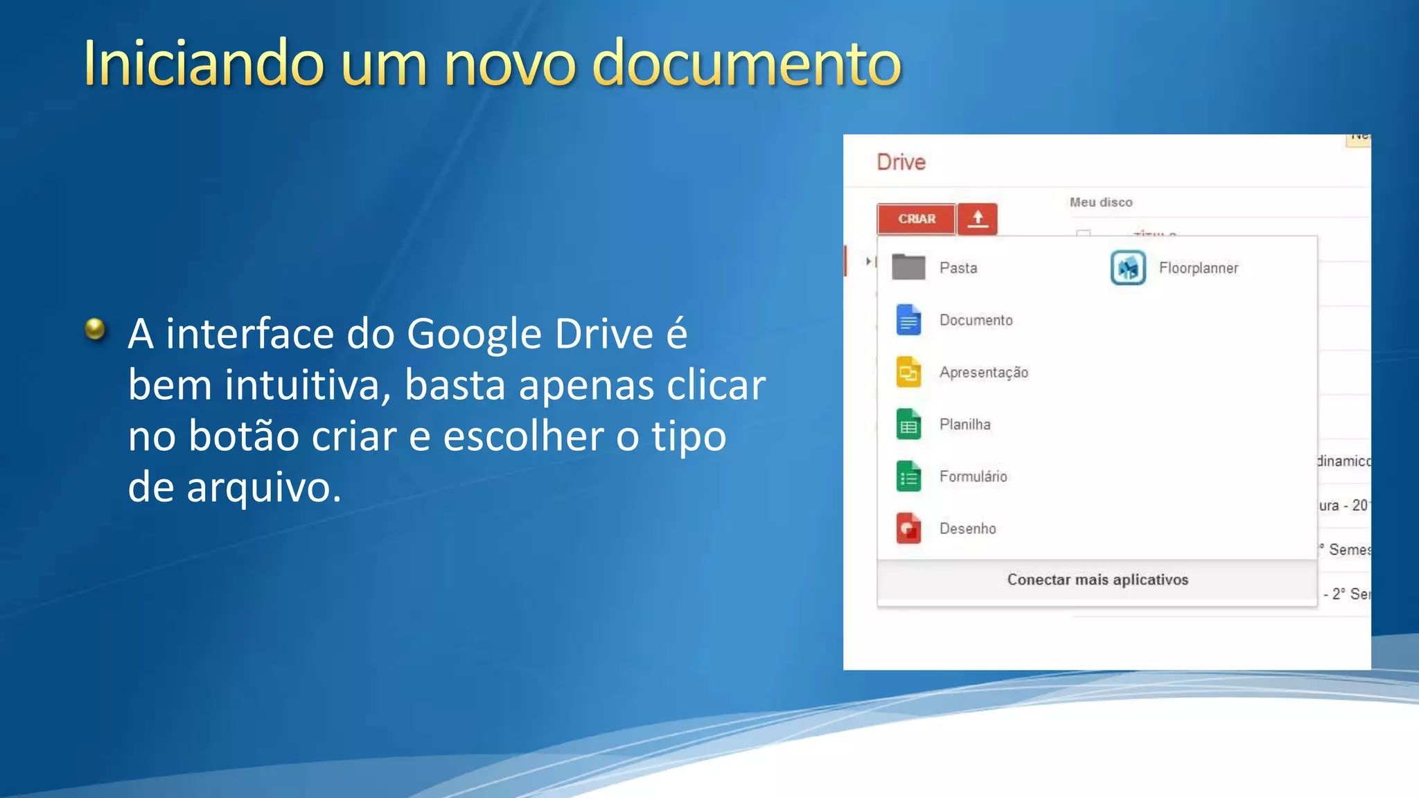 A interface do Google Drive é
bem intuitiva, basta apenas clicar
no botão criar e escolher o tipo
de arquivo.

 