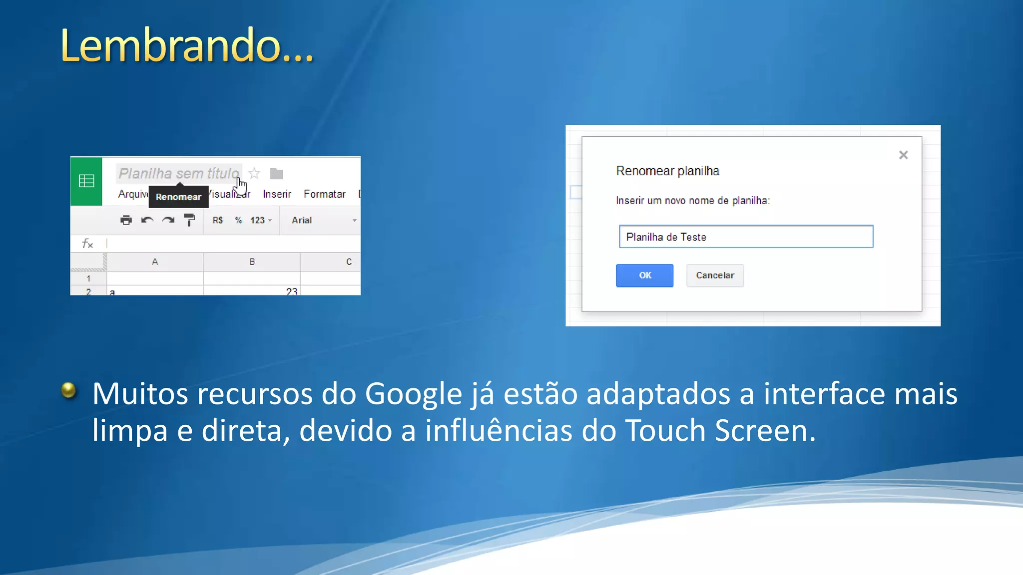 Muitos recursos do Google já estão adaptados a interface mais
limpa e direta, devido a influências do Touch Screen.

 