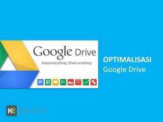 OPTIMALISASI
Google Drive

 