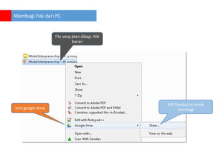 Membagi File dari PC

File yang akan dibagi. Klik
kanan

Icon google drive

Klik Tombol ini untuk
membagi

 