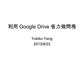 利用 Google Drive 省力做問卷
Yukiko Yang
2013/8/23
 